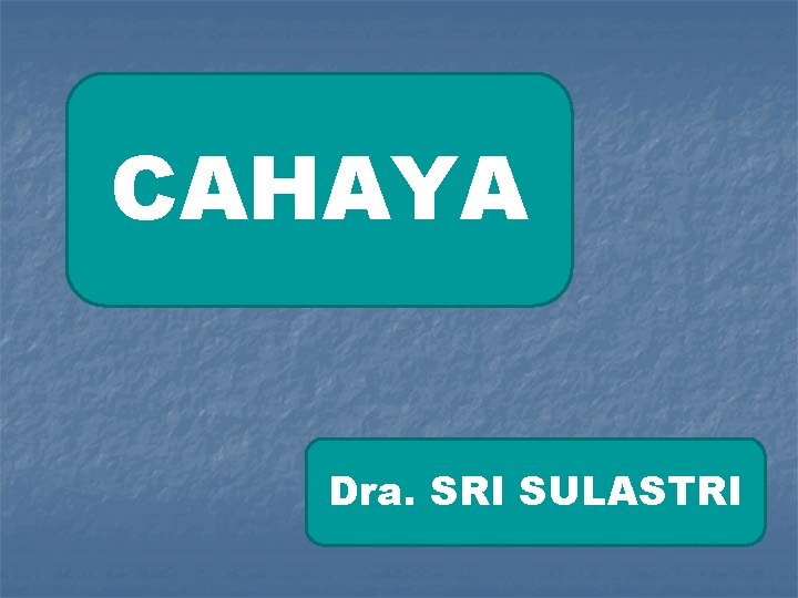 CAHAYA Dra. SRI SULASTRI 