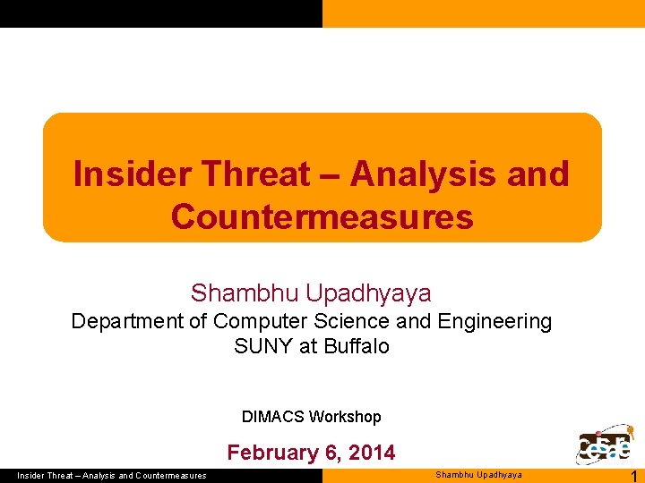 Insider Threat – Analysis and Countermeasures Shambhu Upadhyaya Department of Computer Science and Engineering