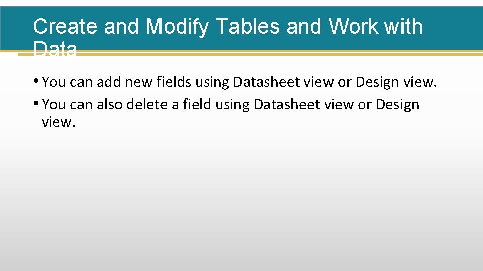 Create and Modify Tables and Work with Data • You can add new fields