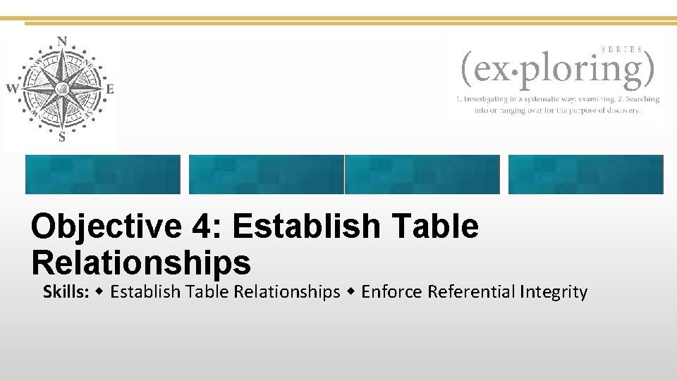 Objective 4: Establish Table Relationships Skills: Establish Table Relationships Enforce Referential Integrity 