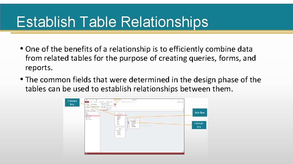 Establish Table Relationships • One of the benefits of a relationship is to efficiently