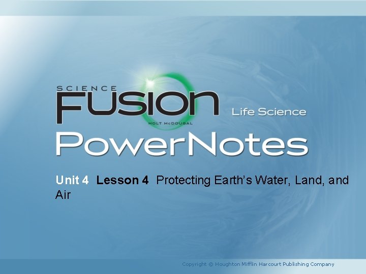 Unit 4 Lesson 4 Protecting Earth’s Water, Land, and Air Copyright © Houghton Mifflin