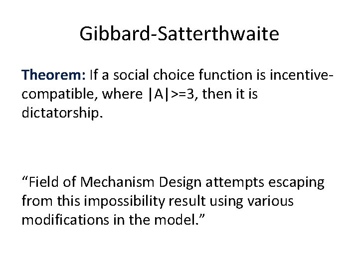 Gibbard-Satterthwaite Theorem: If a social choice function is incentivecompatible, where |A|>=3, then it is