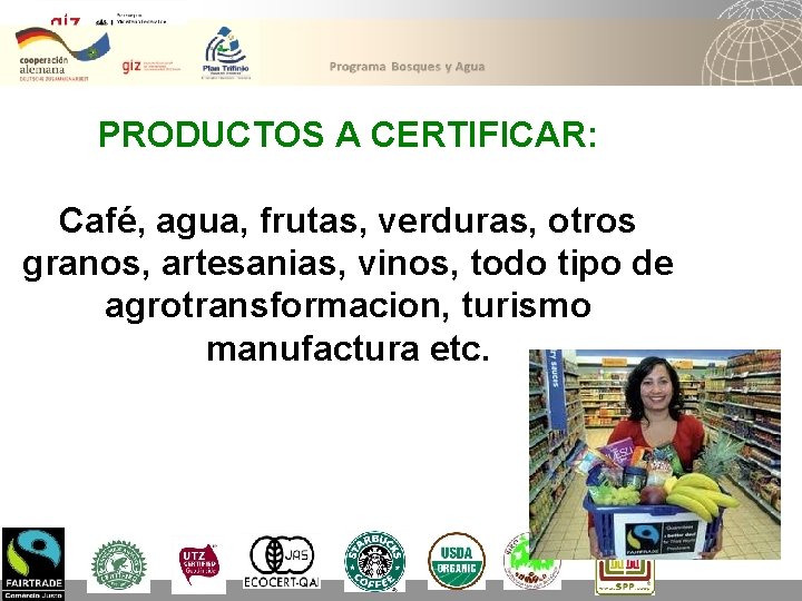 PRODUCTOS A CERTIFICAR: Café, agua, frutas, verduras, otros granos, artesanias, vinos, todo tipo de