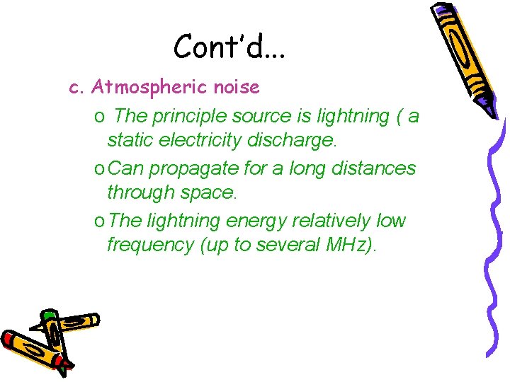 Cont’d. . . c. Atmospheric noise o The principle source is lightning ( a