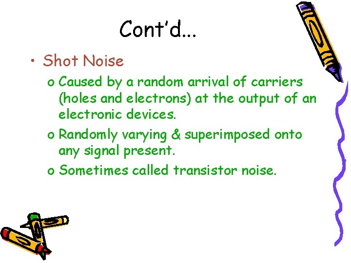 Cont’d. . . • Shot Noise o Caused by a random arrival of carriers