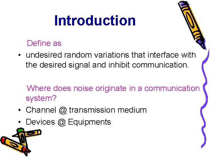 Introduction Define as • undesired random variations that interface with the desired signal and