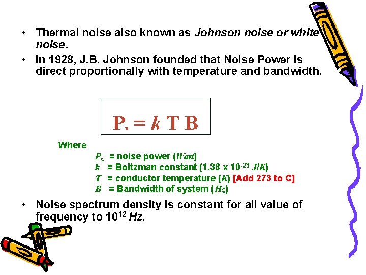  • Thermal noise also known as Johnson noise or white noise. • In