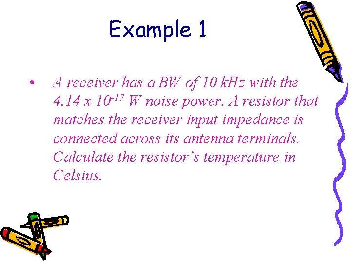 Example 1 • A receiver has a BW of 10 k. Hz with the