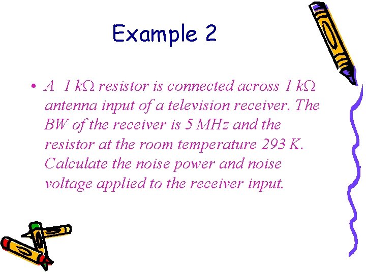 Example 2 • A 1 kΩ resistor is connected across 1 kΩ antenna input