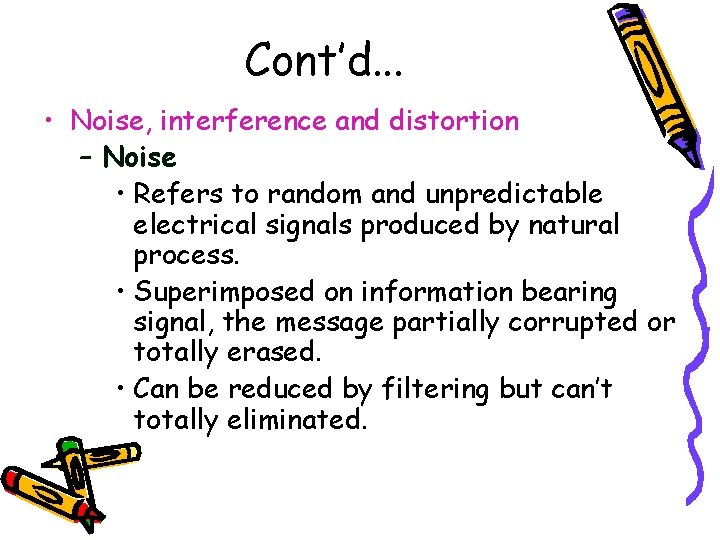 Cont’d. . . • Noise, interference and distortion – Noise • Refers to random