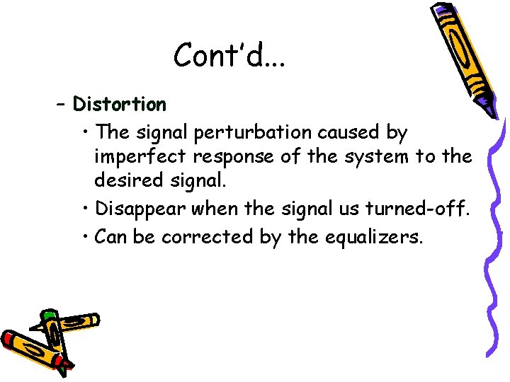 Cont’d. . . – Distortion • The signal perturbation caused by imperfect response of