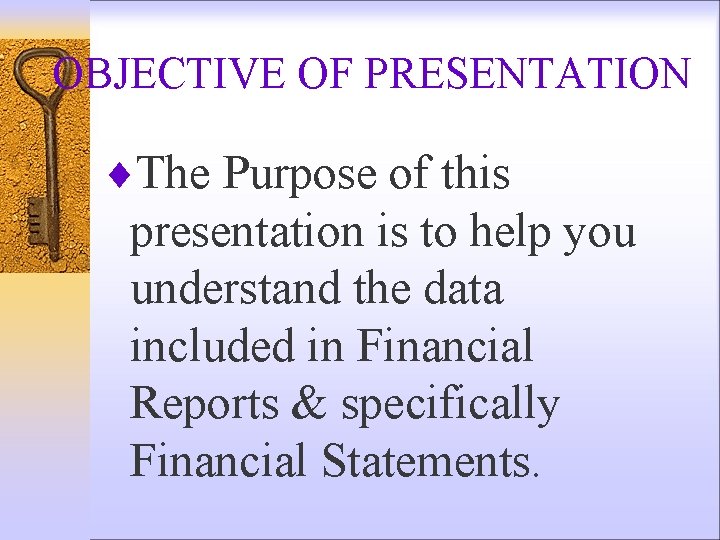 OBJECTIVE OF PRESENTATION ¨The Purpose of this presentation is to help you understand the