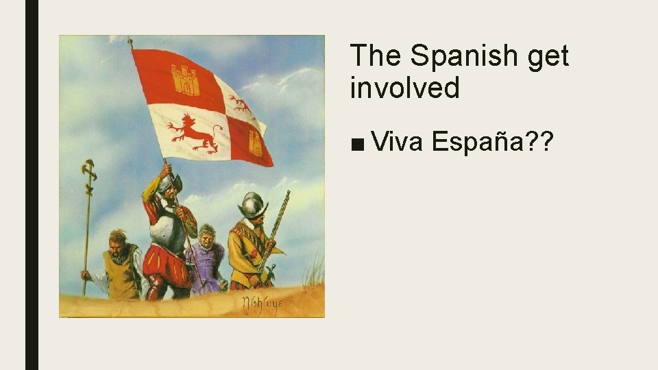 The Spanish get involved ■ Viva España? ? 