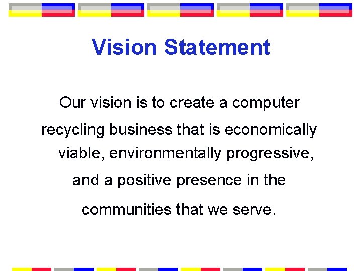Vision Statement Our vision is to create a computer recycling business that is economically