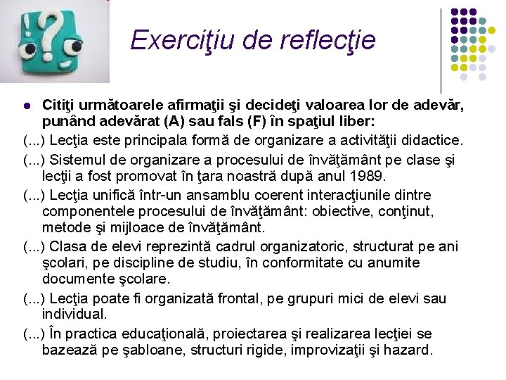 Exerciţiu de reflecţie Citiţi următoarele afirmaţii şi decideţi valoarea lor de adevăr, punând adevărat