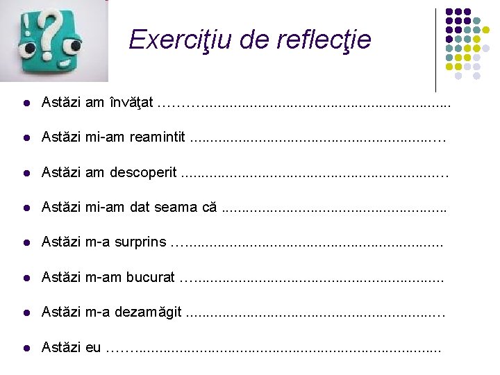 Exerciţiu de reflecţie l Astăzi am învăţat ………. . . . l Astăzi mi-am