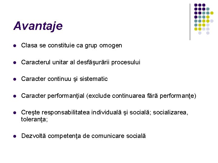 Avantaje l Clasa se constituie ca grup omogen l Caracterul unitar al desfăşurării procesului