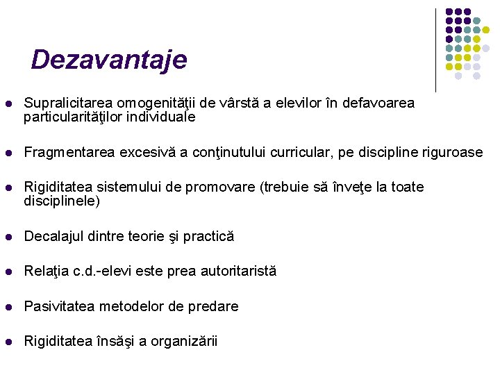 Dezavantaje l Supralicitarea omogenităţii de vârstă a elevilor în defavoarea particularităţilor individuale l Fragmentarea