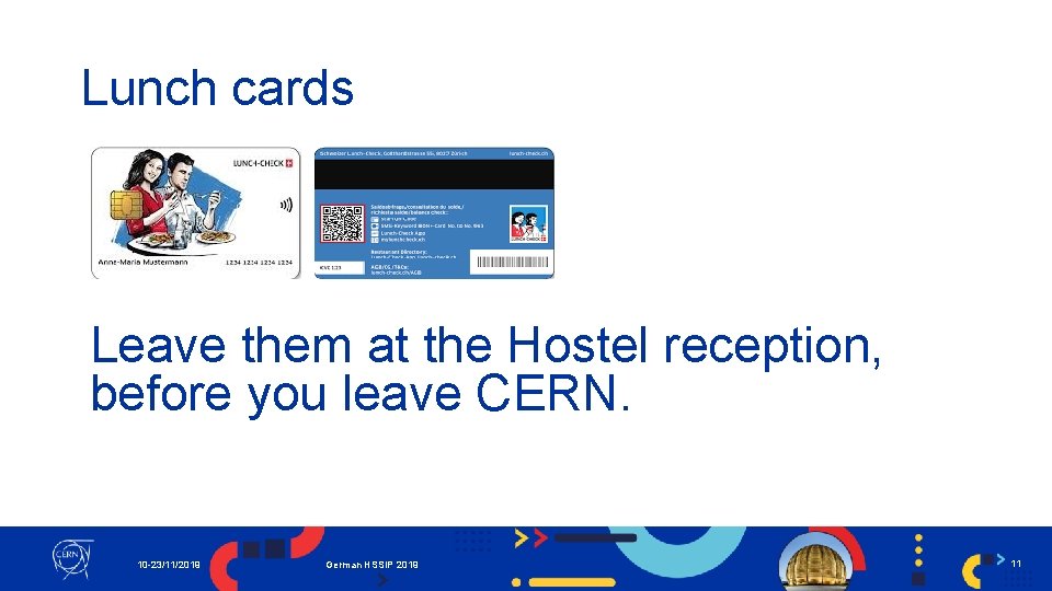 Lunch cards Leave them at the Hostel reception, before you leave CERN. 10 -23/11/2019