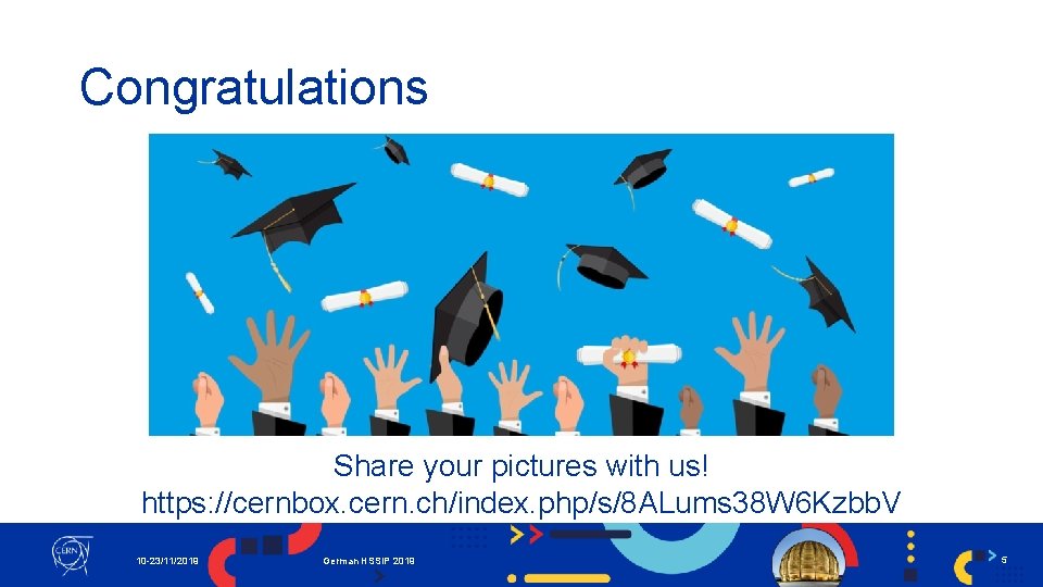 Congratulations Share your pictures with us! https: //cernbox. cern. ch/index. php/s/8 ALums 38 W