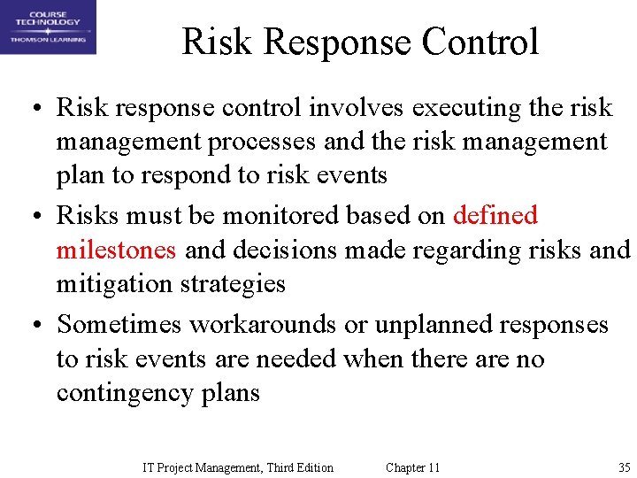 Risk Response Control • Risk response control involves executing the risk management processes and