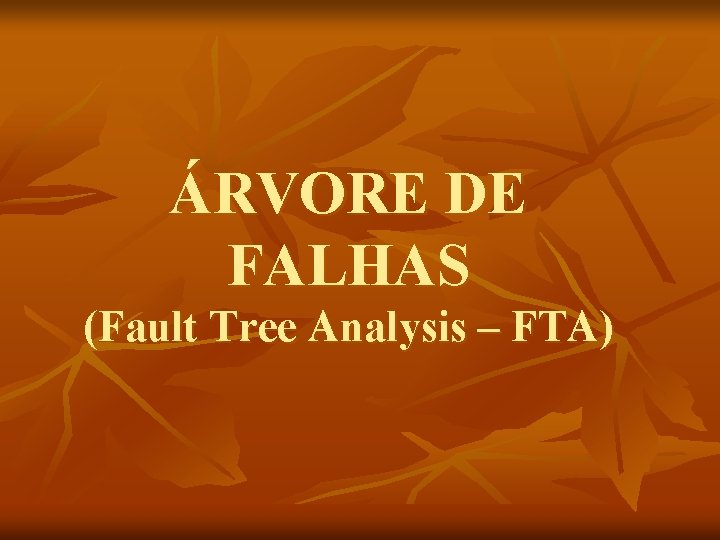 ÁRVORE DE FALHAS (Fault Tree Analysis – FTA) 