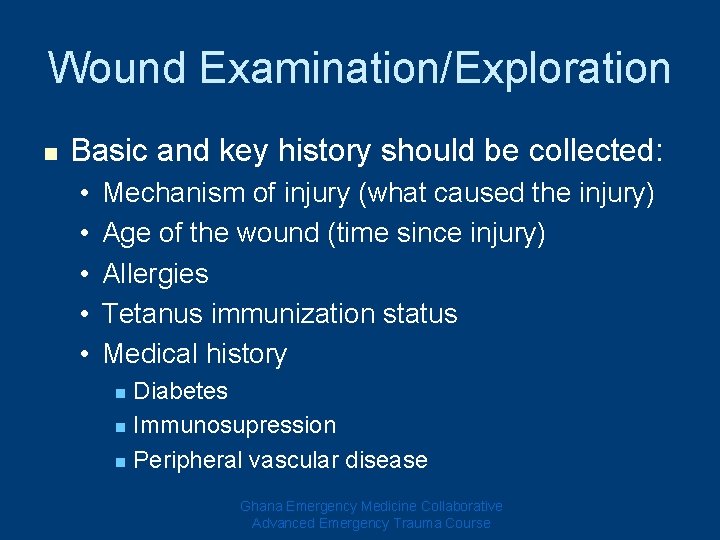 Wound Examination/Exploration n Basic and key history should be collected: • • • Mechanism