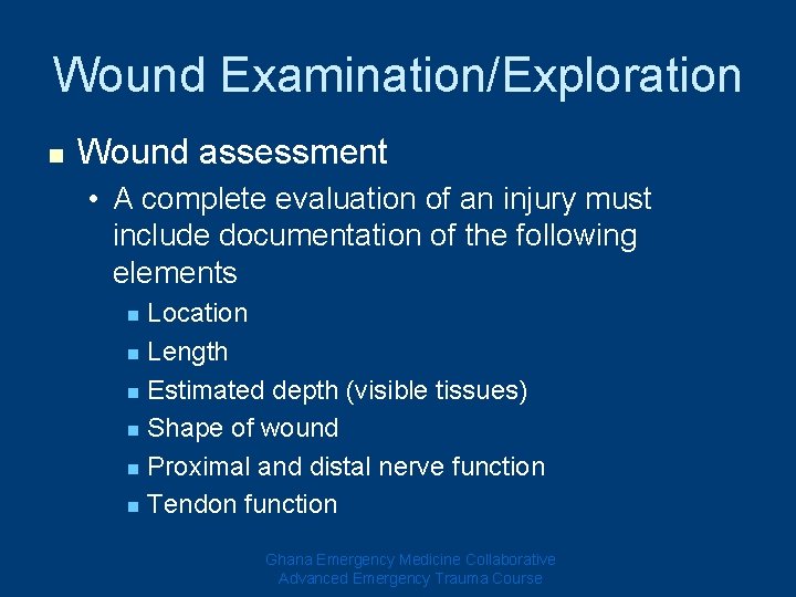 Wound Examination/Exploration n Wound assessment • A complete evaluation of an injury must include