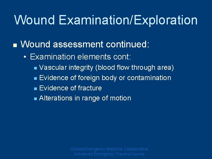 Wound Examination/Exploration n Wound assessment continued: • Examination elements cont: Vascular integrity (blood flow