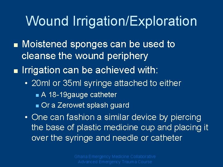 Wound Irrigation/Exploration n n Moistened sponges can be used to cleanse the wound periphery