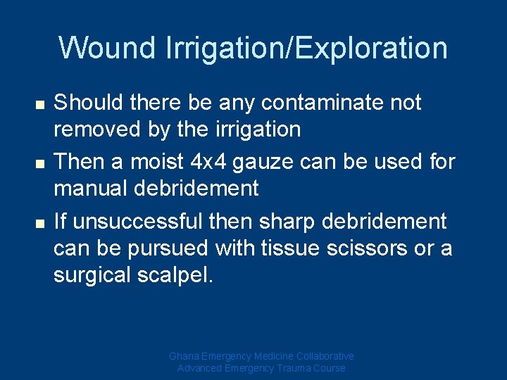 Wound Irrigation/Exploration n Should there be any contaminate not removed by the irrigation Then