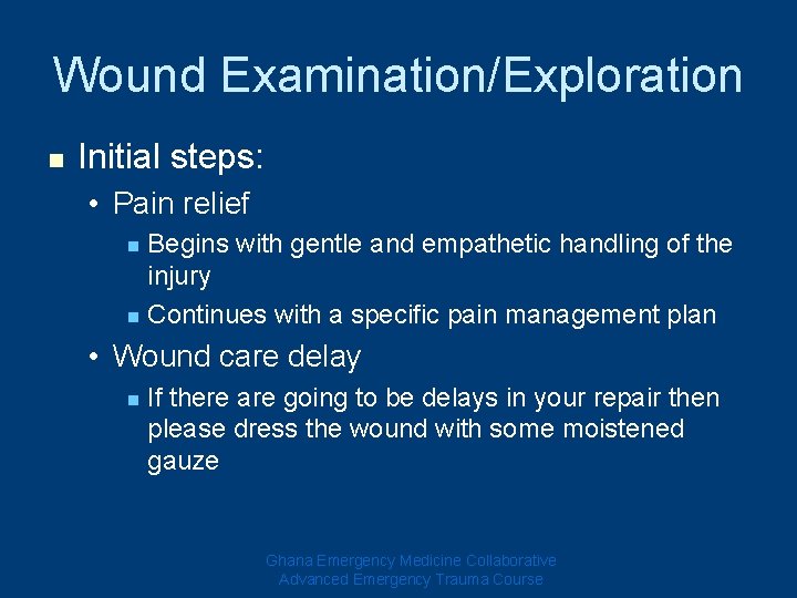 Wound Examination/Exploration n Initial steps: • Pain relief Begins with gentle and empathetic handling