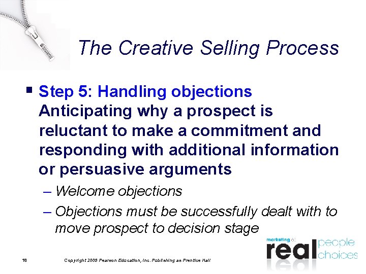 The Creative Selling Process § Step 5: Handling objections Anticipating why a prospect is