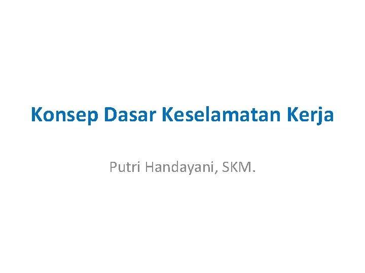 Konsep Dasar Keselamatan Kerja Putri Handayani, SKM. 