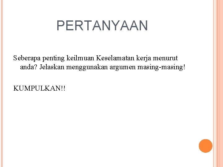 PERTANYAAN Seberapa penting keilmuan Keselamatan kerja menurut anda? Jelaskan menggunakan argumen masing-masing! KUMPULKAN!! 