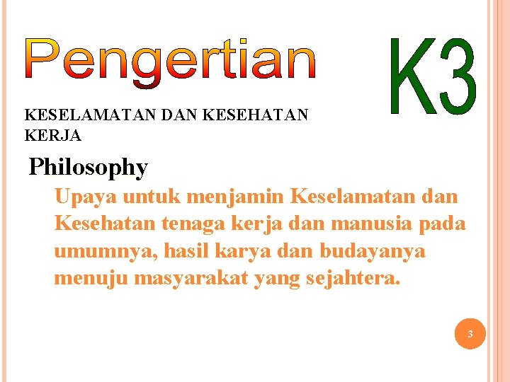 KESELAMATAN DAN KESEHATAN KERJA Philosophy Upaya untuk menjamin Keselamatan dan Kesehatan tenaga kerja dan