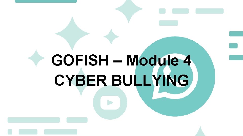 GOFISH – Module 4 CYBER BULLYING 