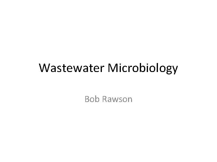 Wastewater Microbiology Bob Rawson 