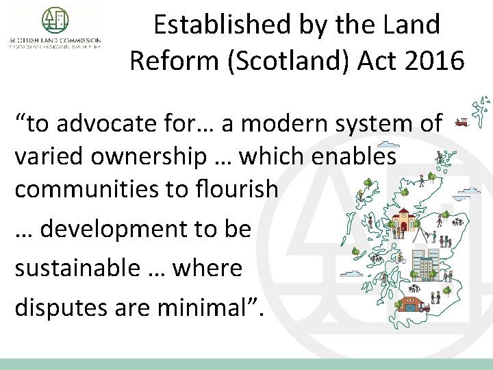 Established by the Land Reform (Scotland) Act 2016 “to advocate for… a modern system