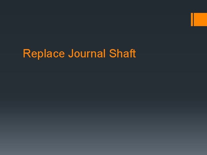 Replace Journal Shaft 
