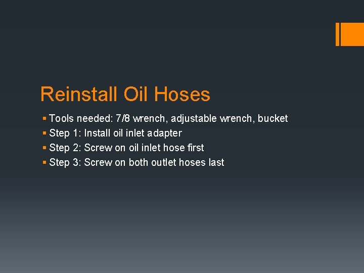 Reinstall Oil Hoses § Tools needed: 7/8 wrench, adjustable wrench, bucket § Step 1: