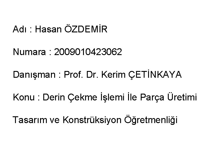Adı : Hasan ÖZDEMİR Numara : 2009010423062 Danışman : Prof. Dr. Kerim ÇETİNKAYA Konu Adı : Hasan ÖZDEMİR Numara : 2009010423062 Danışman : Prof. Dr. Kerim ÇETİNKAYA Konu