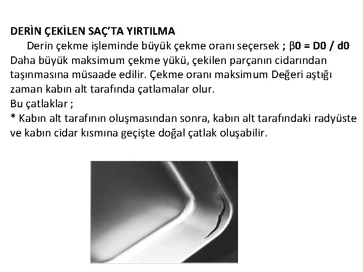 DERİN ÇEKİLEN SAÇ’TA YIRTILMA Derin çekme işleminde büyük çekme oranı seçersek ; β 0 DERİN ÇEKİLEN SAÇ’TA YIRTILMA Derin çekme işleminde büyük çekme oranı seçersek ; β 0