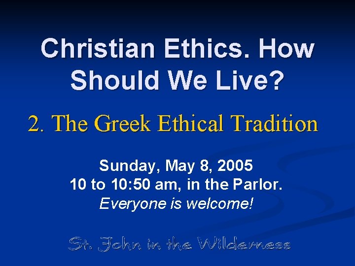 Christian Ethics. How Should We Live? 2. The Greek Ethical Tradition Sunday, May 8,