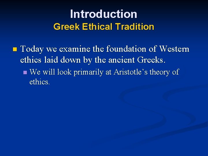 Introduction Greek Ethical Tradition n Today we examine the foundation of Western ethics laid