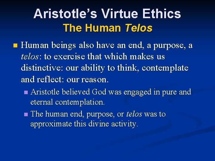 Aristotle’s Virtue Ethics The Human Telos n Human beings also have an end, a