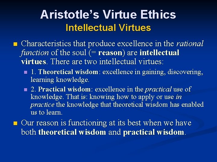 Aristotle’s Virtue Ethics Intellectual Virtues n Characteristics that produce excellence in the rational function