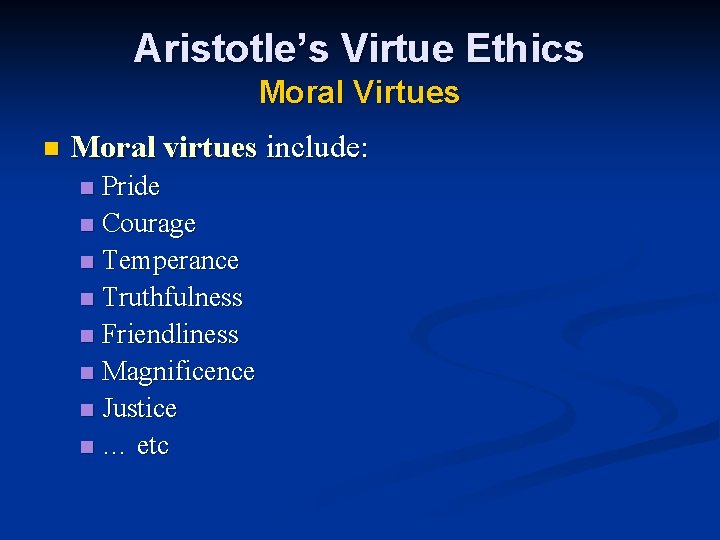 Aristotle’s Virtue Ethics Moral Virtues n Moral virtues include: Pride n Courage n Temperance