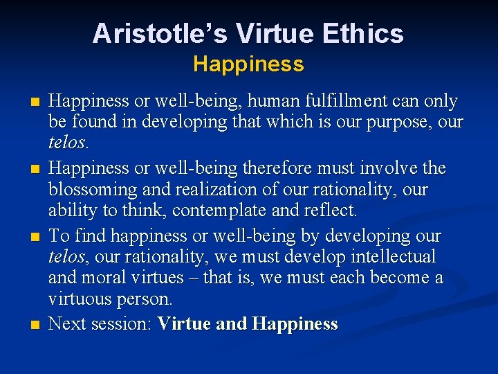 Aristotle’s Virtue Ethics Happiness n n Happiness or well-being, human fulfillment can only be